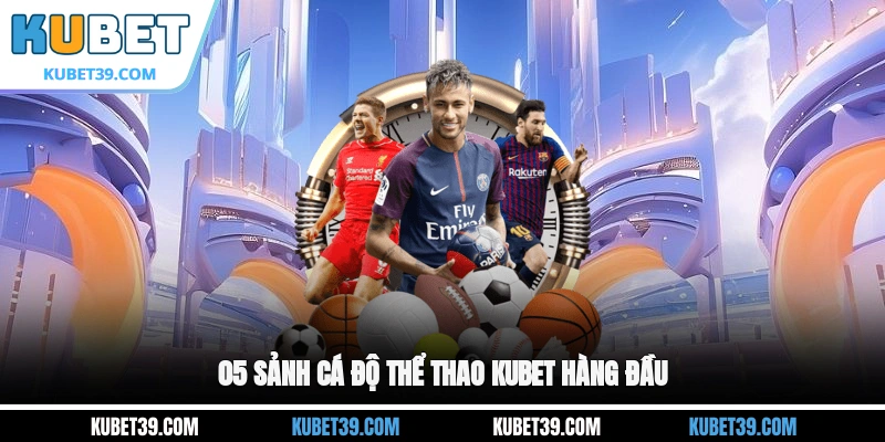 05 sảnh cá độ thể thao KUBET hàng đầu