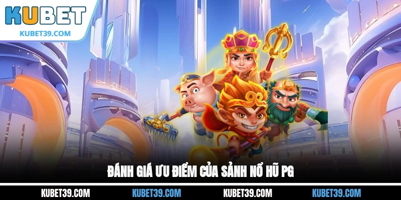 Đánh giá ưu điểm của sảnh nổ hũ PG