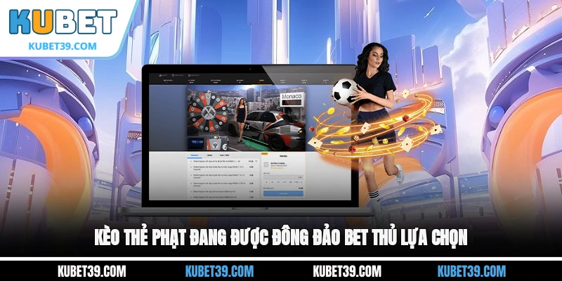 Kèo thẻ phạt đang được đông đảo bet thủ lựa chọn