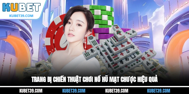 Nổ Hũ Mạt Chược - Cách Chơi Cùng Chiến Thuật Hiệu Quả 3 Trang bị chiến thuật chơi nổ hũ Mạt Chược hiệu quả